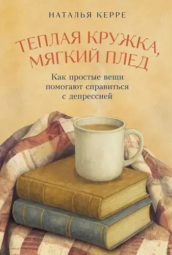 Книга Теплая кружка, мягкий плед: Как простые вещи помогают справиться с депрессией